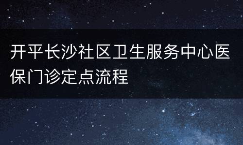 开平长沙社区卫生服务中心医保门诊定点流程