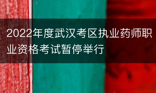 2022年度武汉考区执业药师职业资格考试暂停举行