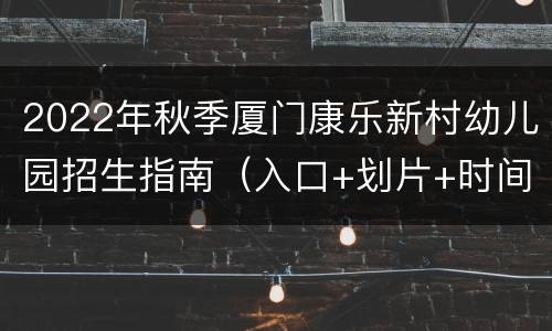 2022年秋季厦门康乐新村幼儿园招生指南（入口+划片+时间）