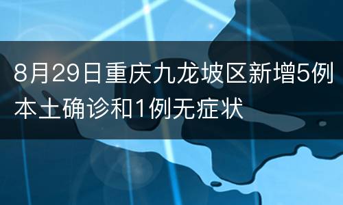 8月29日重庆九龙坡区新增5例本土确诊和1例无症状