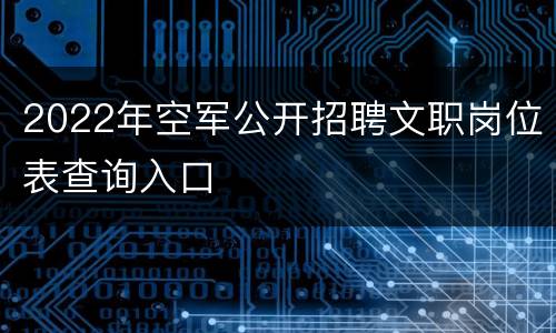 2022年空军公开招聘文职岗位表查询入口