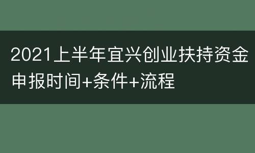 2021上半年宜兴创业扶持资金申报时间+条件+流程