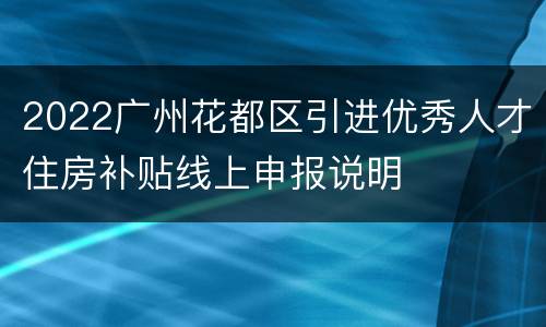 2022广州花都区引进优秀人才住房补贴线上申报说明