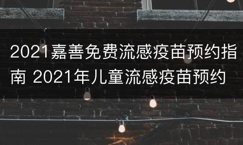 2021嘉善免费流感疫苗预约指南 2021年儿童流感疫苗预约
