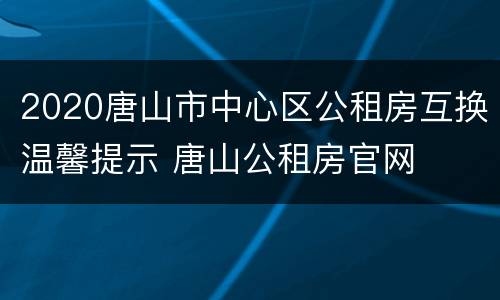 2020唐山市中心区公租房互换温馨提示 唐山公租房官网