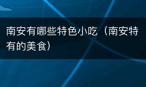 南安有哪些特色小吃（南安特有的美食）