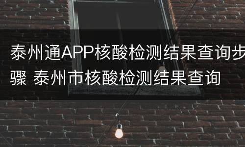 泰州通APP核酸检测结果查询步骤 泰州市核酸检测结果查询