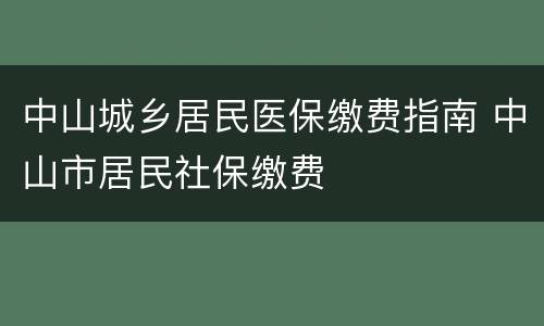 中山城乡居民医保缴费指南 中山市居民社保缴费