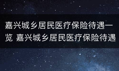 嘉兴城乡居民医疗保险待遇一览 嘉兴城乡居民医疗保险待遇一览表最新
