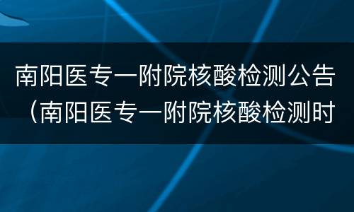 南阳医专一附院核酸检测公告（南阳医专一附院核酸检测时间）