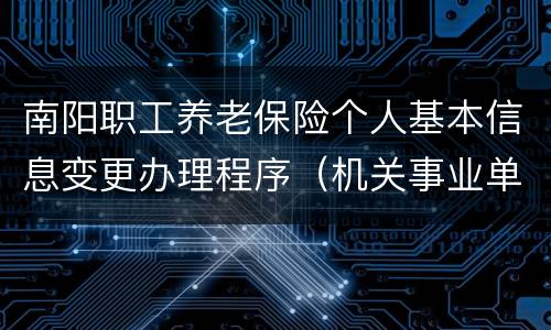 南阳职工养老保险个人基本信息变更办理程序（机关事业单位）