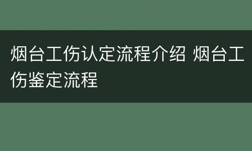 烟台工伤认定流程介绍 烟台工伤鉴定流程
