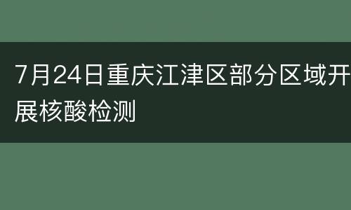 7月24日重庆江津区部分区域开展核酸检测