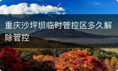 重庆沙坪坝临时管控区多久解除管控