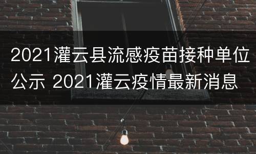 2021灌云县流感疫苗接种单位公示 2021灌云疫情最新消息
