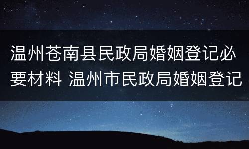 温州苍南县民政局婚姻登记必要材料 温州市民政局婚姻登记中心