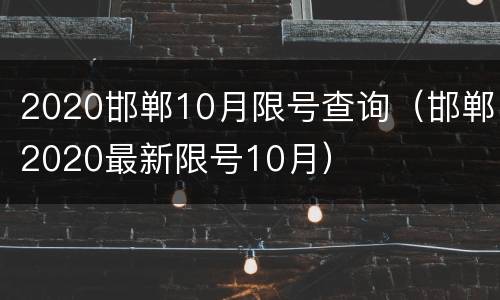2020邯郸10月限号查询（邯郸2020最新限号10月）