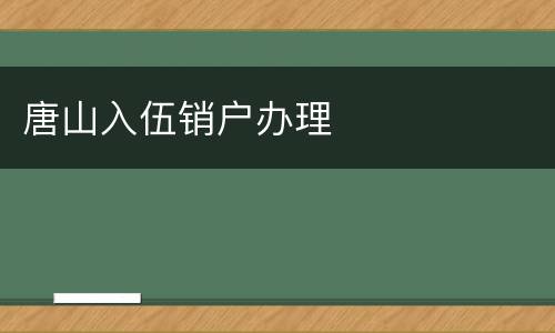 唐山入伍销户办理