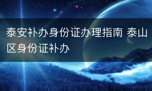 泰安补办身份证办理指南 泰山区身份证补办