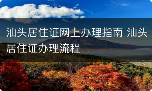 汕头居住证网上办理指南 汕头居住证办理流程