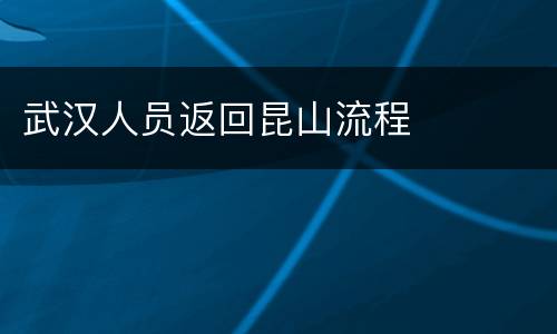 武汉人员返回昆山流程