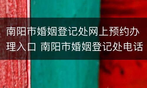 南阳市婚姻登记处网上预约办理入口 南阳市婚姻登记处电话