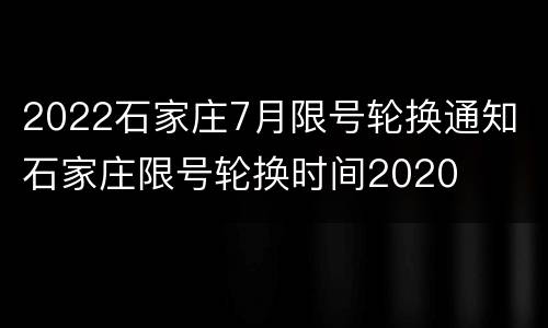 2022石家庄7月限号轮换通知 石家庄限号轮换时间2020