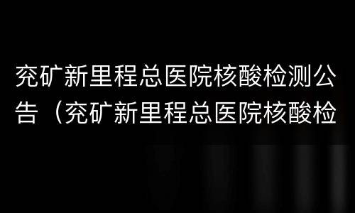 兖矿新里程总医院核酸检测公告（兖矿新里程总医院核酸检测公告时间）