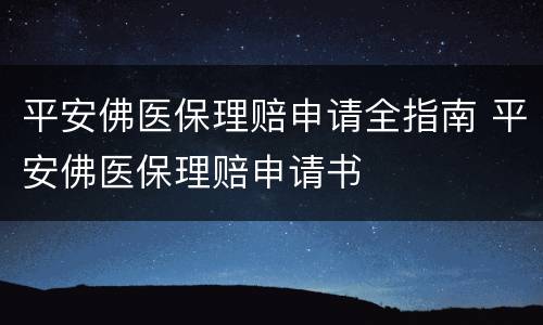 平安佛医保理赔申请全指南 平安佛医保理赔申请书