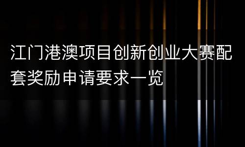 江门港澳项目创新创业大赛配套奖励申请要求一览