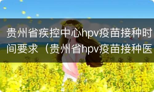 贵州省疾控中心hpv疫苗接种时间要求（贵州省hpv疫苗接种医院）