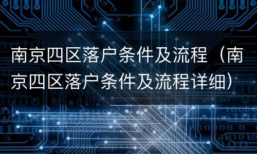 南京四区落户条件及流程（南京四区落户条件及流程详细）