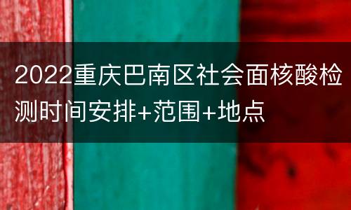 2022重庆巴南区社会面核酸检测时间安排+范围+地点