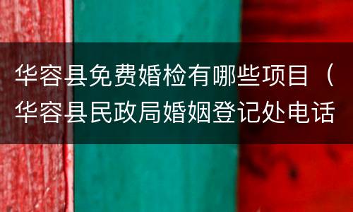 华容县免费婚检有哪些项目（华容县民政局婚姻登记处电话）