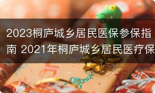 2023桐庐城乡居民医保参保指南 2021年桐庐城乡居民医疗保险