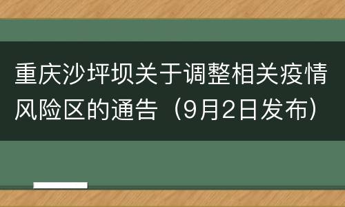 重庆沙坪坝关于调整相关疫情风险区的通告（9月2日发布）