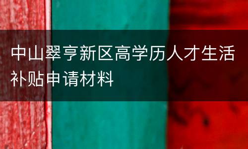 中山翠亨新区高学历人才生活补贴申请材料