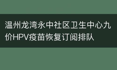温州龙湾永中社区卫生中心九价HPV疫苗恢复订阅排队