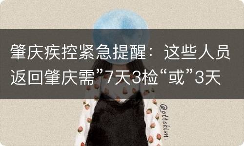 肇庆疾控紧急提醒：这些人员返回肇庆需”7天3检“或”3天2检“