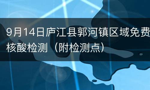 9月14日庐江县郭河镇区域免费核酸检测（附检测点）