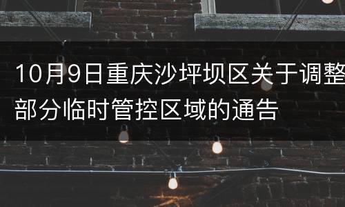 10月9日重庆沙坪坝区关于调整部分临时管控区域的通告