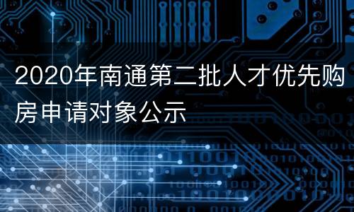 2020年南通第二批人才优先购房申请对象公示