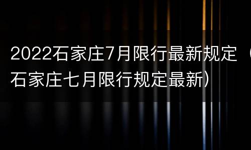 2022石家庄7月限行最新规定（石家庄七月限行规定最新）