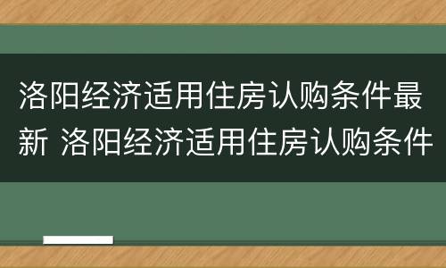 洛阳经济适用住房认购条件最新 洛阳经济适用住房认购条件最新规定