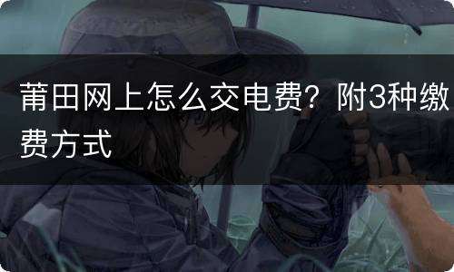 莆田网上怎么交电费？附3种缴费方式