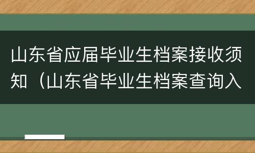 山东省应届毕业生档案接收须知（山东省毕业生档案查询入口）