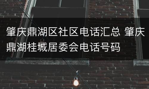 肇庆鼎湖区社区电话汇总 肇庆鼎湖桂城居委会电话号码