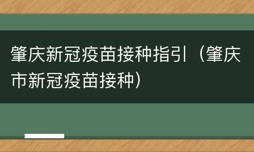 肇庆新冠疫苗接种指引（肇庆市新冠疫苗接种）