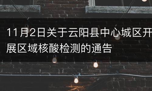 11月2日关于云阳县中心城区开展区域核酸检测的通告