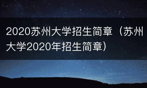 2020苏州大学招生简章（苏州大学2020年招生简章）